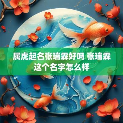属虎起名张瑞霖好吗 张瑞霖这个名字怎么样