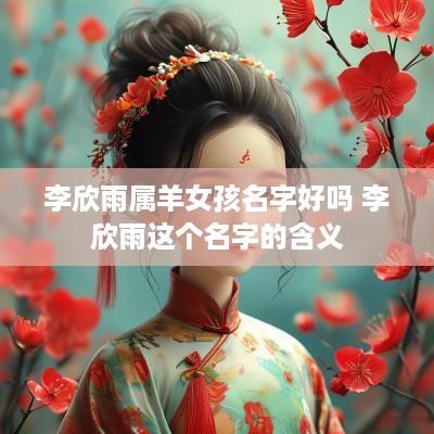 李欣雨属羊女孩名字好吗 李欣雨这个名字的含义