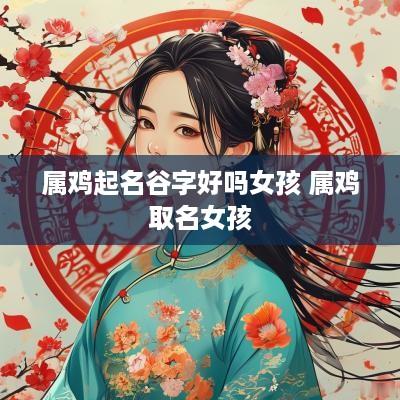 属鸡起名谷字好吗女孩 属鸡取名女孩