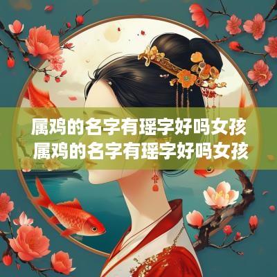 属鸡的名字有瑶字好吗女孩 属鸡的名字有瑶字好吗女孩子