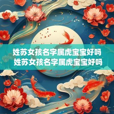 姓苏女孩名字属虎宝宝好吗 姓苏女孩名字属虎宝宝好吗怎么取