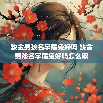 缺金男孩名字属兔好吗 缺金男孩名字属兔好吗怎么取