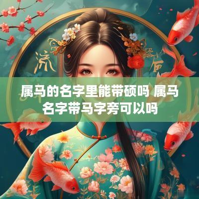 属马的名字里能带硕吗 属马名字带马字旁可以吗