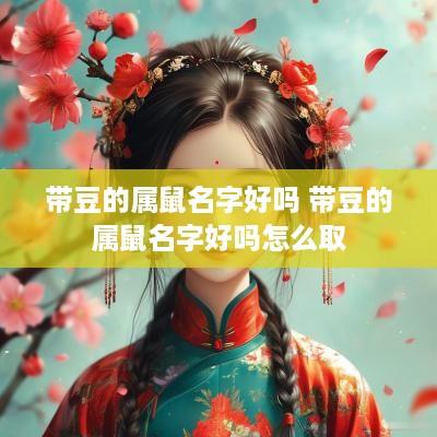 带豆的属鼠名字好吗 带豆的属鼠名字好吗怎么取