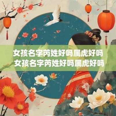 女孩名字芮姓好吗属虎好吗 女孩名字芮姓好吗属虎好吗