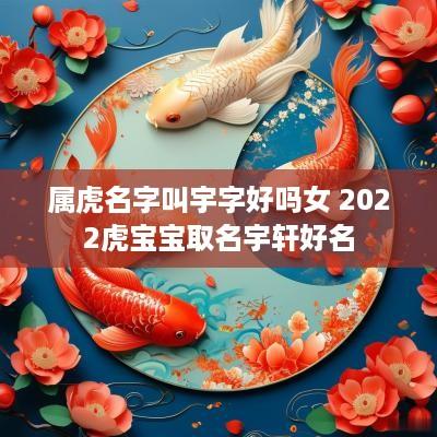 属虎名字叫宇字好吗女 2025虎宝宝取名宇轩好名