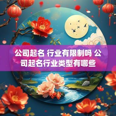 公司起名 行业有限制吗 公司起名行业类型有哪些