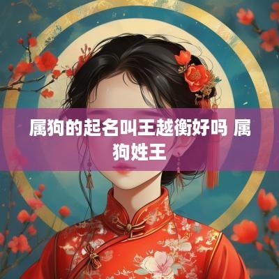 属狗的起名叫王越衡好吗 属狗姓王
