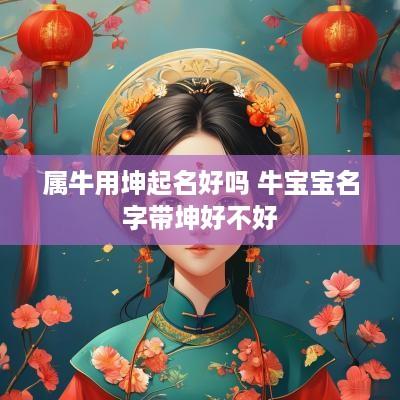 属牛用坤起名好吗 牛宝宝名字带坤好不好