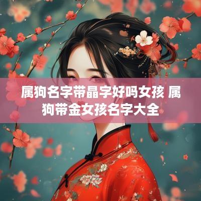 属狗名字带晶字好吗女孩 属狗带金女孩名字大全