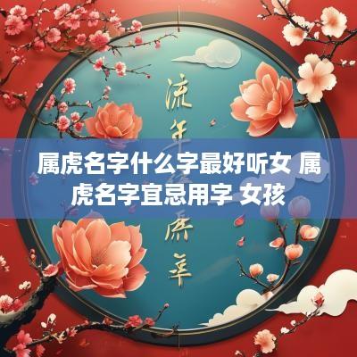 属虎名字什么字最好听女 属虎名字宜忌用字 女孩