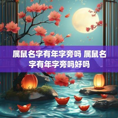 属鼠名字有年字旁吗 属鼠名字有年字旁吗好吗