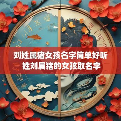 刘姓属猪女孩名字简单好听 姓刘属猪的女孩取名字