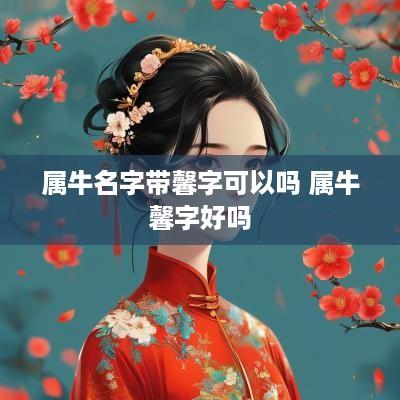 属牛名字带馨字可以吗 属牛馨字好吗