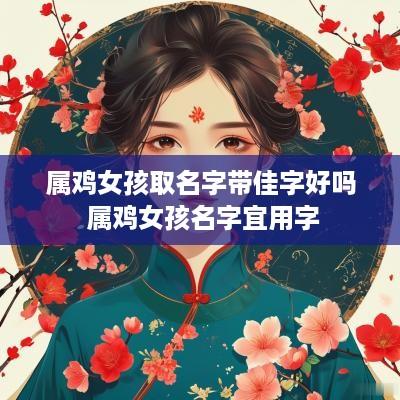 属鸡女孩取名字带佳字好吗 属鸡女孩名字宜用字
