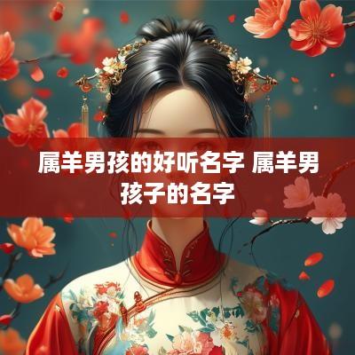 属羊男孩的好听名字 属羊男孩子的名字
