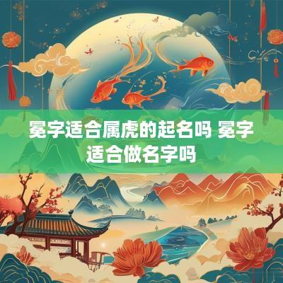 冕字适合属虎的起名吗 冕字适合做名字吗