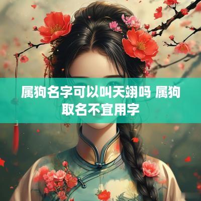 属狗名字可以叫天翊吗 属狗取名不宜用字