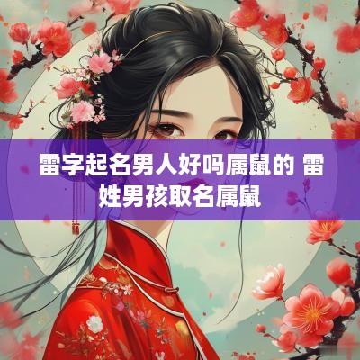雷字起名男人好吗属鼠的 雷姓男孩取名属鼠