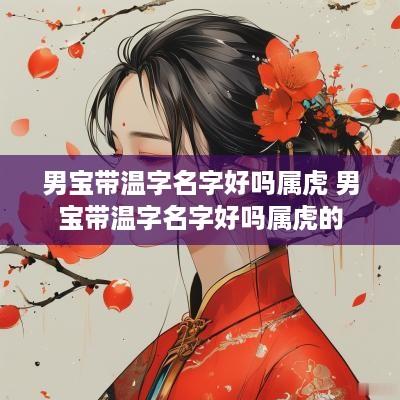 男宝带温字名字好吗属虎 男宝带温字名字好吗属虎的