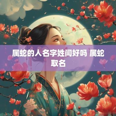 属蛇的人名字姓闫好吗 属蛇取名