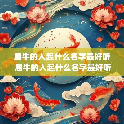属牛的人起什么名字最好听 属牛的人起什么名字最好听女孩