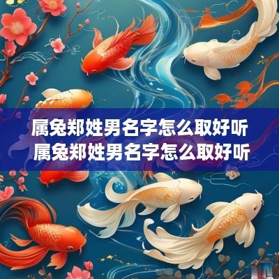 属兔郑姓男名字怎么取好听 属兔郑姓男名字怎么取好听点