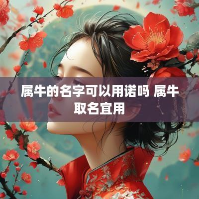 属牛的名字可以用诺吗 属牛取名宜用
