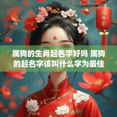 属狗的生肖起名字好吗 属狗的起名字该叫什么字为最佳?