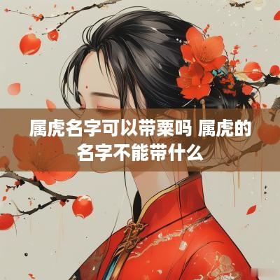 属虎名字可以带粟吗 属虎的名字不能带什么