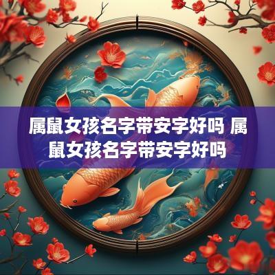 属鼠女孩名字带安字好吗 属鼠女孩名字带安字好吗