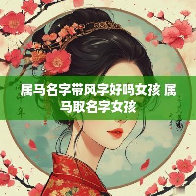 属马名字带风字好吗女孩 属马取名字女孩