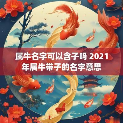 属牛名字可以含子吗 2025年属牛带子的名字意思