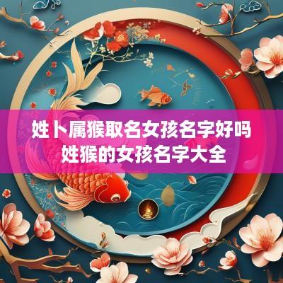 姓卜属猴取名女孩名字好吗 姓猴的女孩名字大全