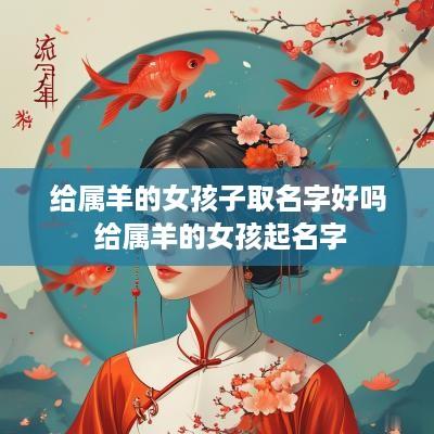 给属羊的女孩子取名字好吗 给属羊的女孩起名字