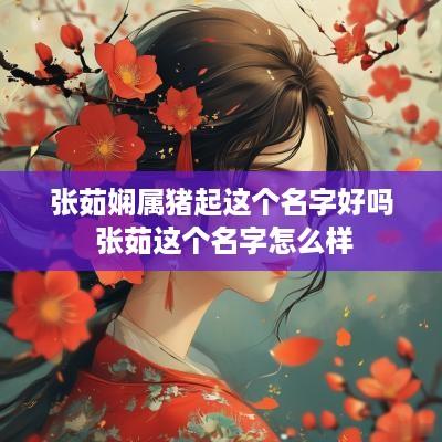 张茹娴属猪起这个名字好吗 张茹这个名字怎么样