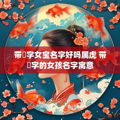 带珺字女宝名字好吗属虎 带珺字的女孩名字寓意