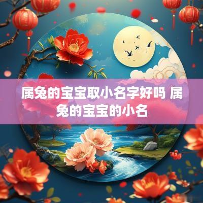 属兔的宝宝取小名字好吗 属兔的宝宝的小名