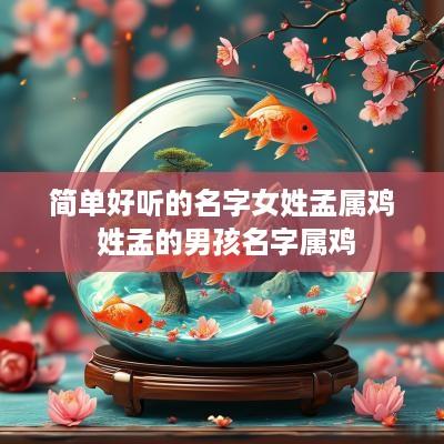 简单好听的名字女姓孟属鸡 姓孟的男孩名字属鸡