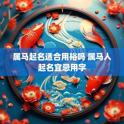 属马起名适合用裕吗 属马人起名宜忌用字