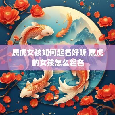 属虎女孩如何起名好听 属虎的女孩怎么起名