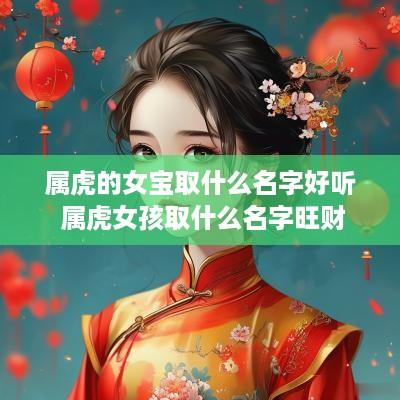 属虎的女宝取什么名字好听 属虎女孩取什么名字旺财