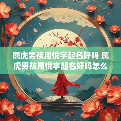 属虎男孩用悦字起名好吗 属虎男孩用悦字起名好吗怎么样