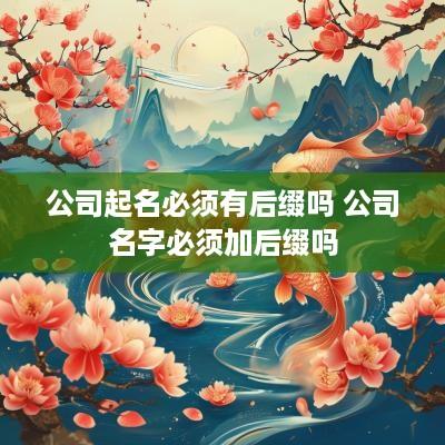 公司起名必须有后缀吗 公司名字必须加后缀吗