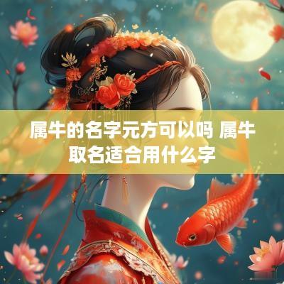 属牛的名字元方可以吗 属牛取名适合用什么字