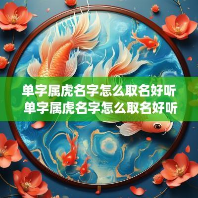 单字属虎名字怎么取名好听 单字属虎名字怎么取名好听点