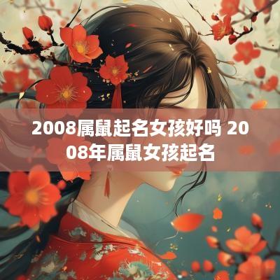 2008属鼠起名女孩好吗 2008年属鼠女孩起名