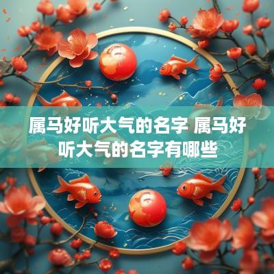 属马好听大气的名字 属马好听大气的名字有哪些