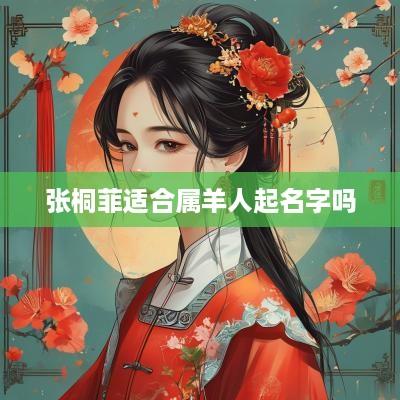 张桐菲适合属羊人起名字吗