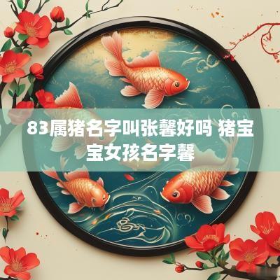 83属猪名字叫张馨好吗 猪宝宝女孩名字馨